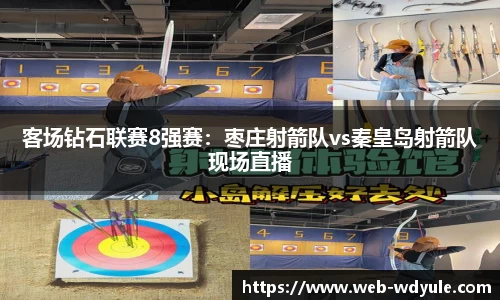 客场钻石联赛8强赛：枣庄射箭队vs秦皇岛射箭队现场直播